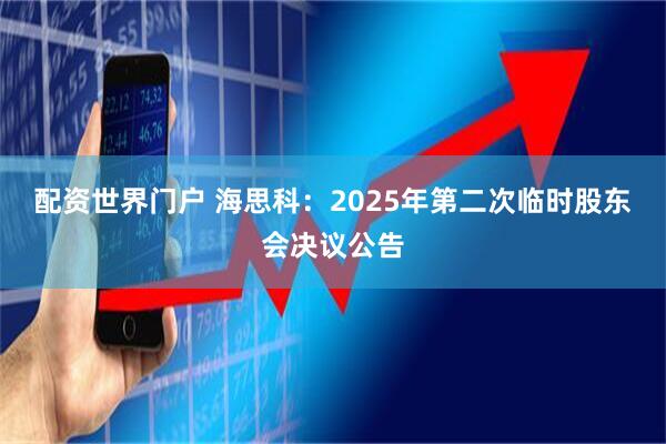 配资世界门户 海思科：2025年第二次临时股东会决议公告